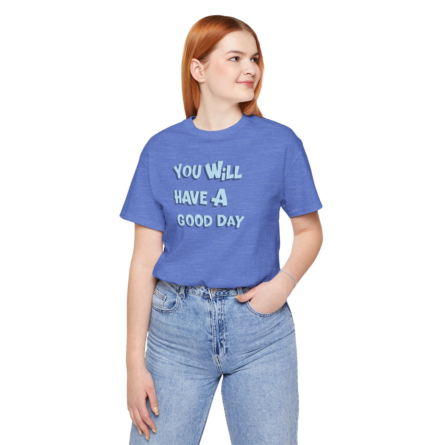 You will have a good day. T-shirts