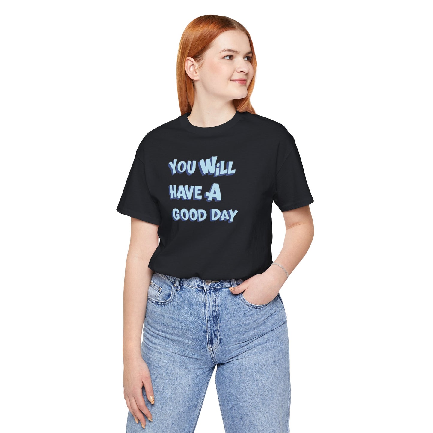 You will have a good day. T-shirts