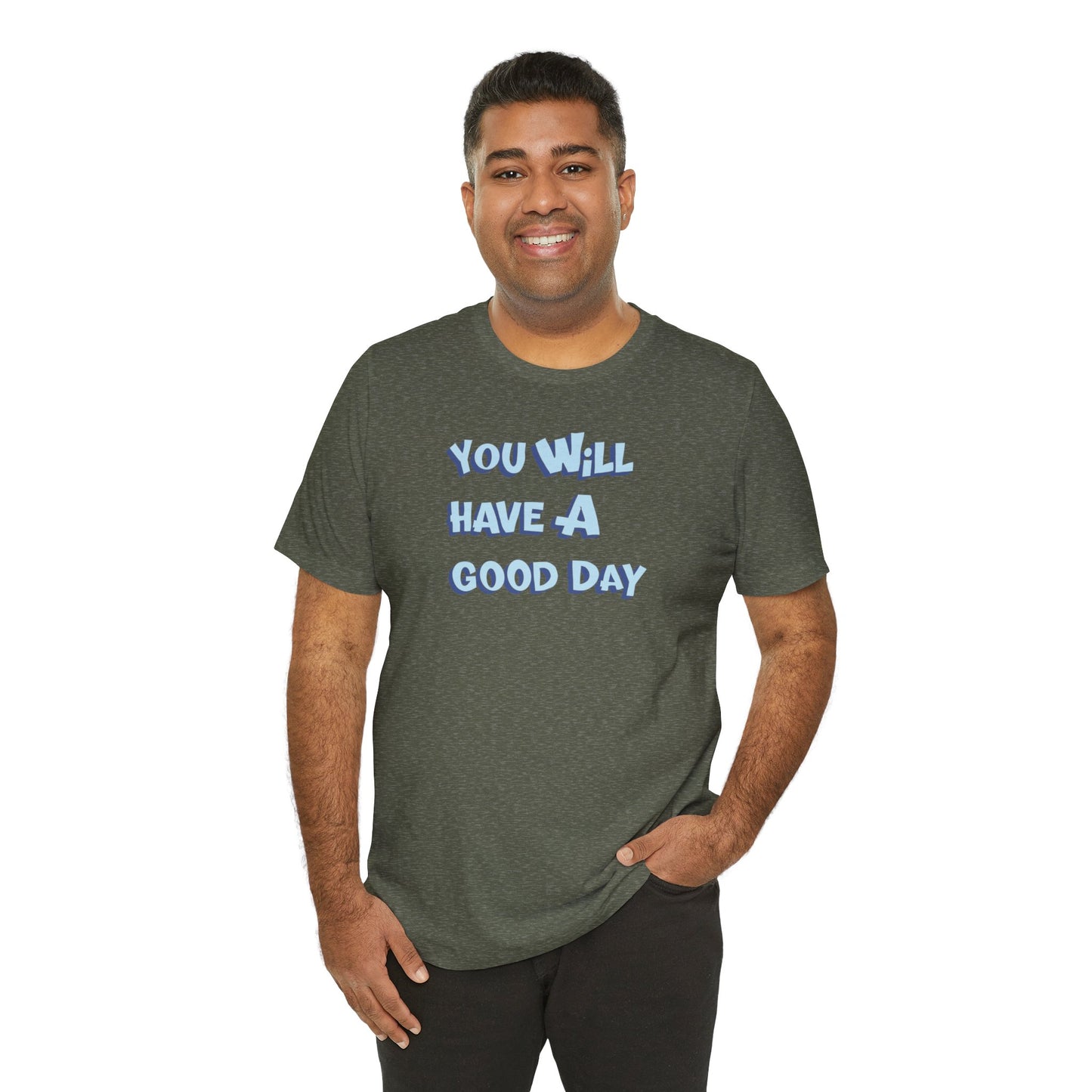 You will have a good day. T-shirts