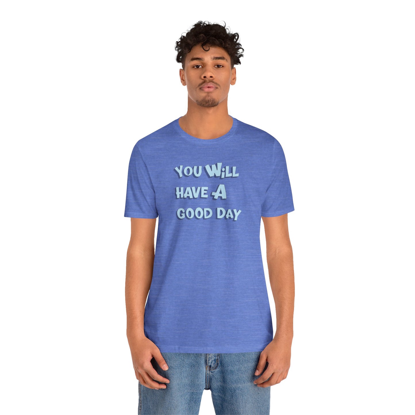 You will have a good day. T-shirts