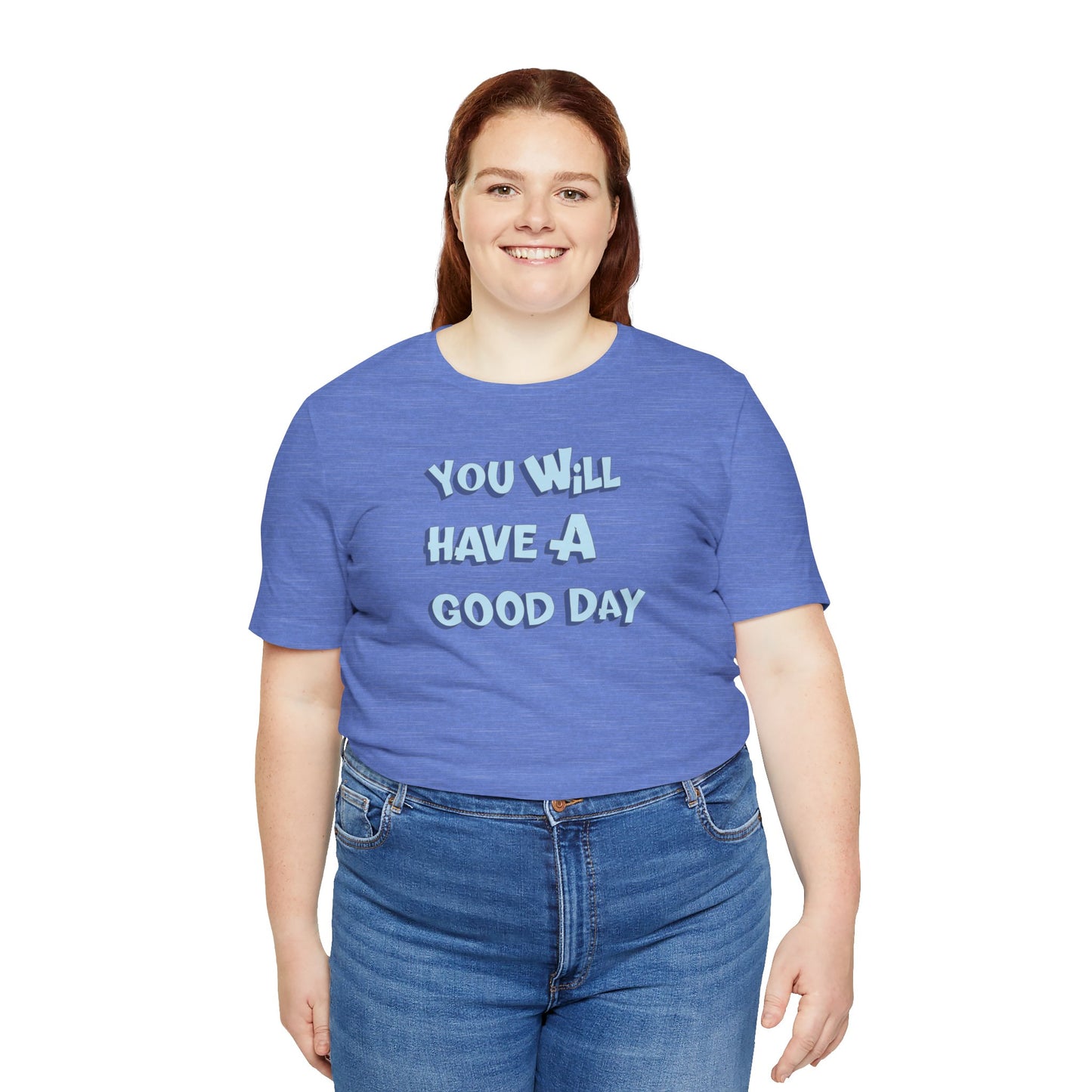 You will have a good day. T-shirts