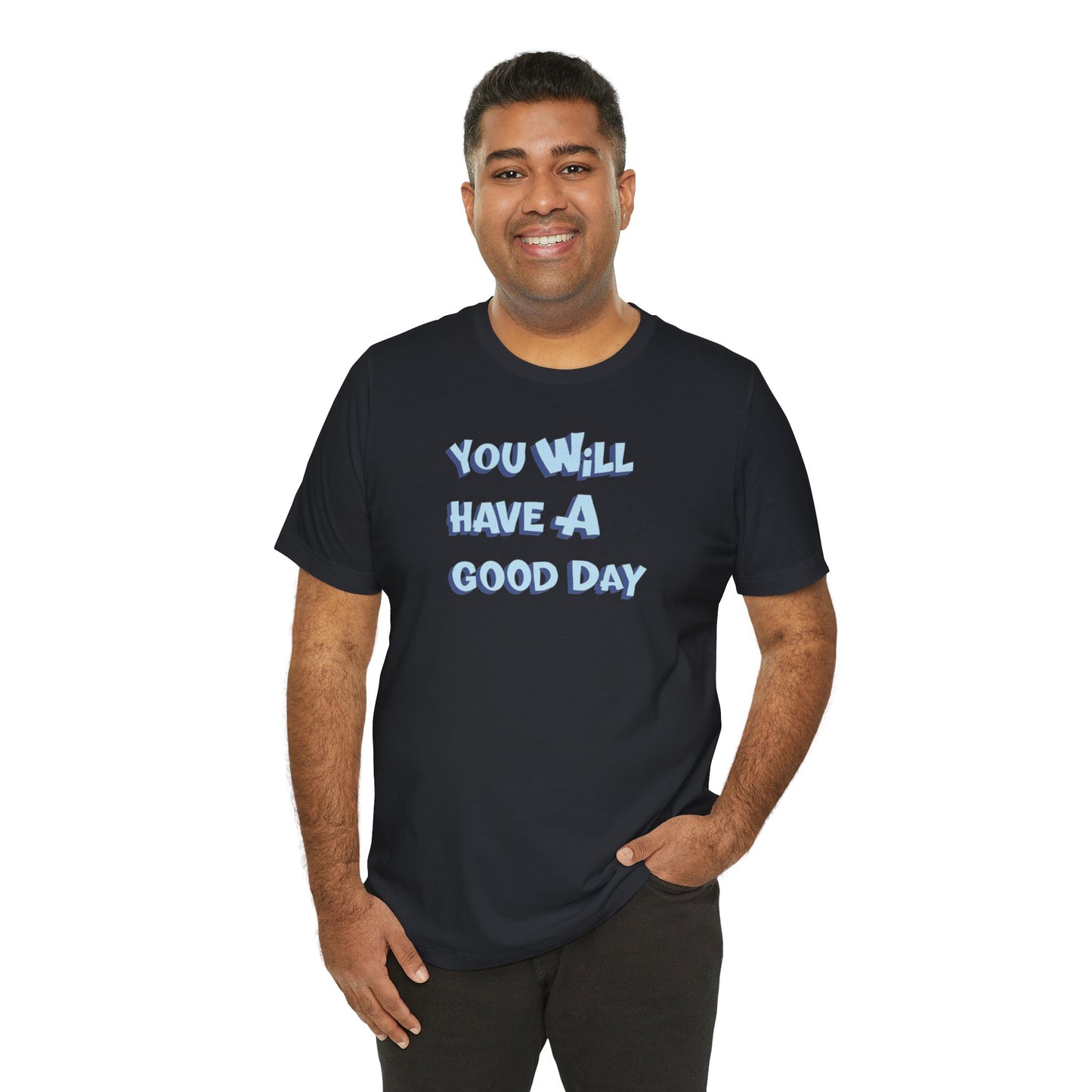 You will have a good day. T-shirts