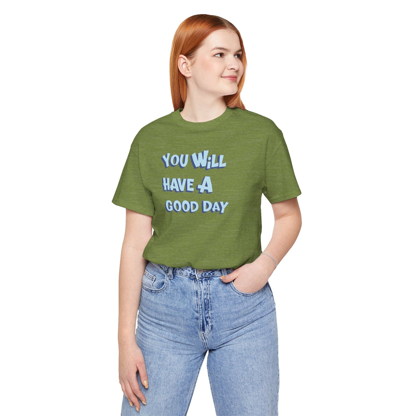 You will have a good day. T-shirts