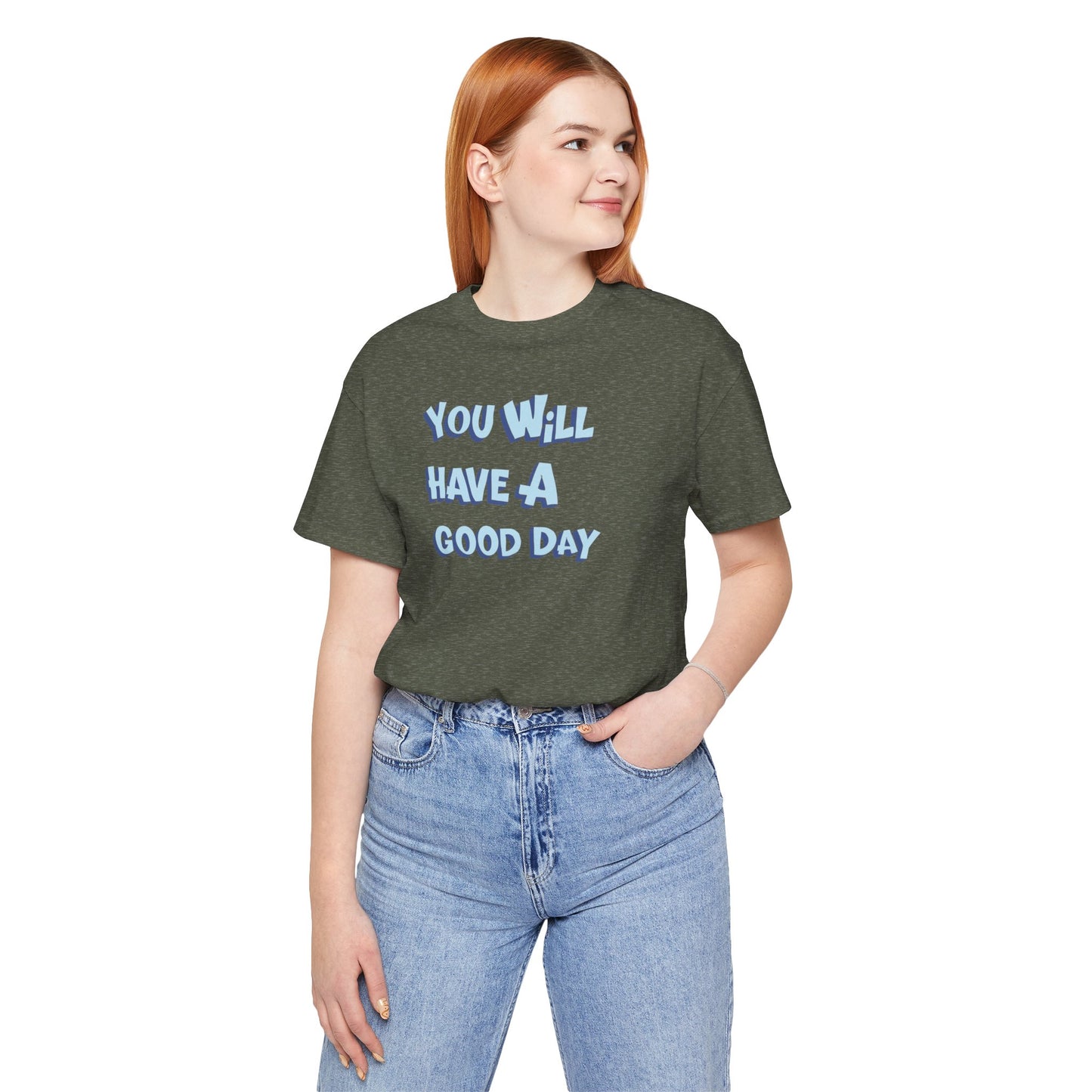 You will have a good day. T-shirts