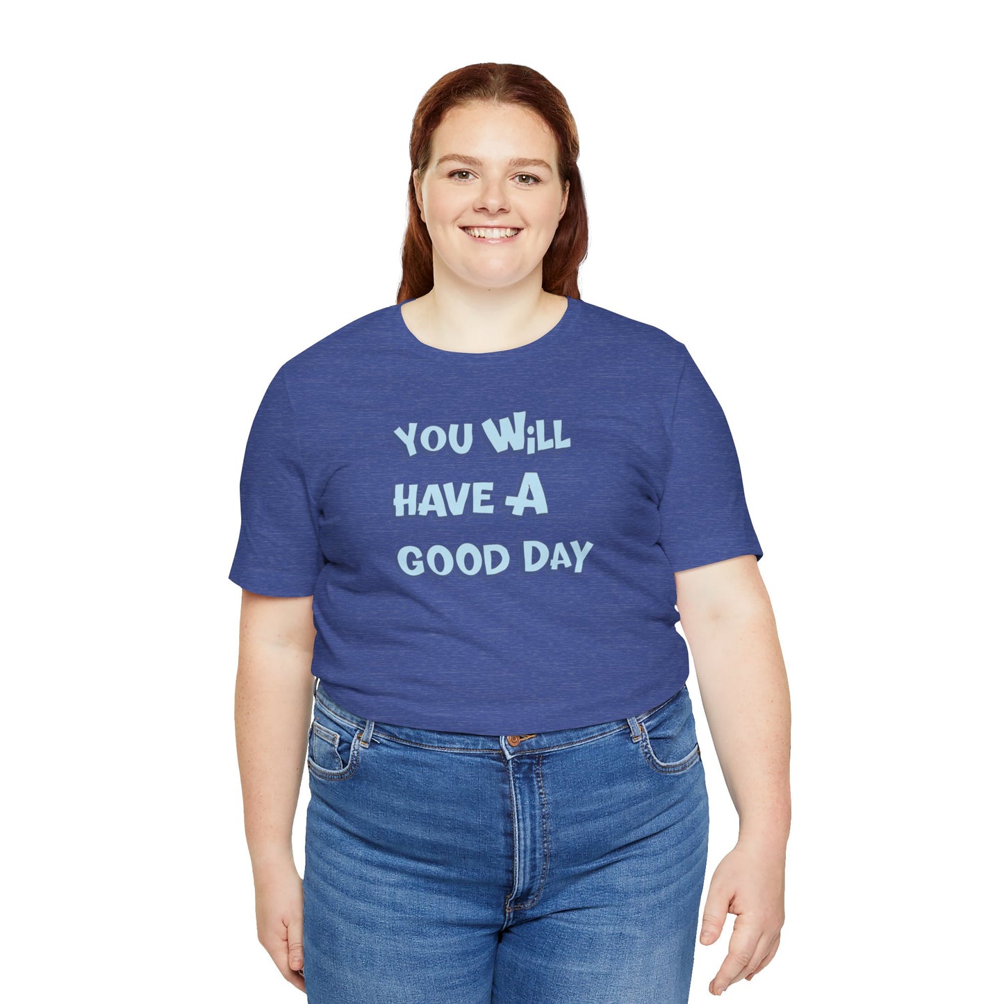 You will have a good day. T-shirts