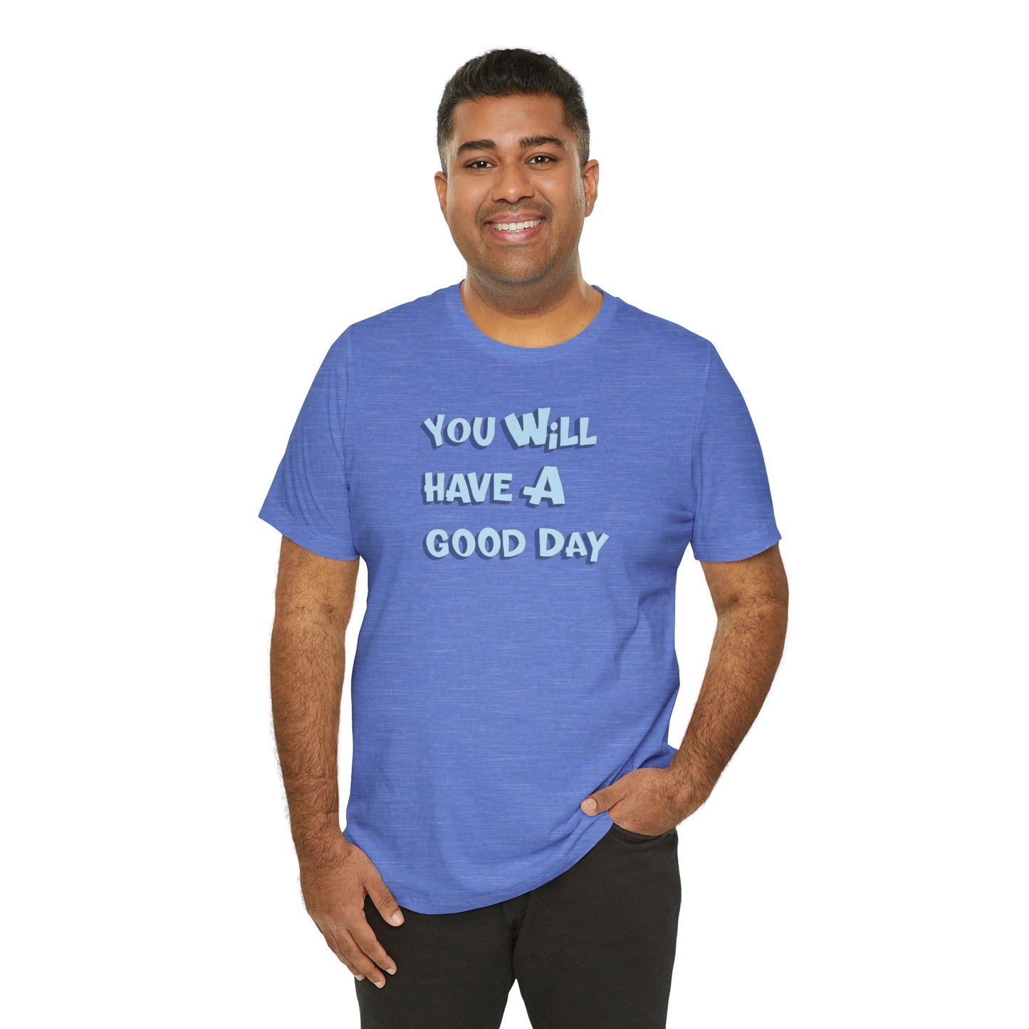 You will have a good day. T-shirts